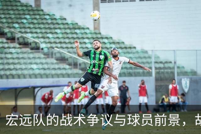 宏远队的战术争议与球员前景，胡明轩呼吁信心
