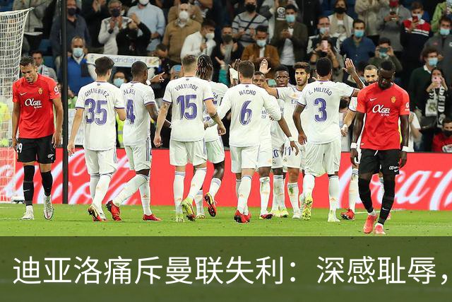 迪亚洛痛斥曼联失利：深感耻辱，无法言表